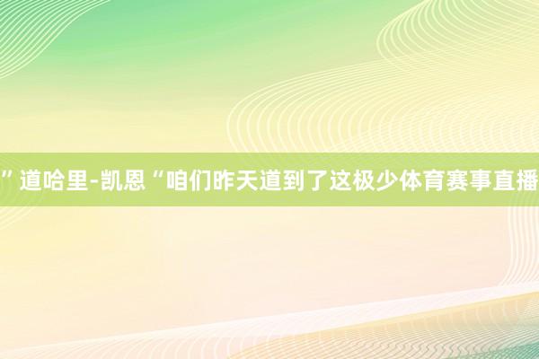 ”道哈里-凯恩“咱们昨天道到了这极少体育赛事直播