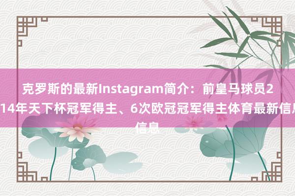 克罗斯的最新Instagram简介：前皇马球员2014年天下杯冠军得主、6次欧冠冠军得主体育最新信息