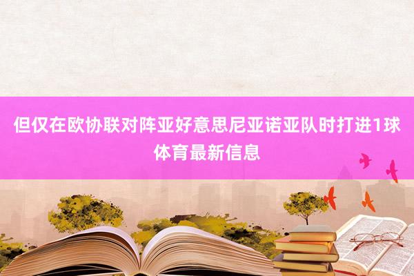 但仅在欧协联对阵亚好意思尼亚诺亚队时打进1球体育最新信息