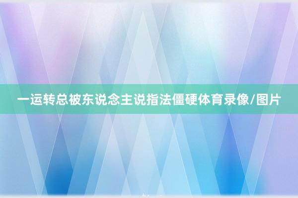 一运转总被东说念主说指法僵硬体育录像/图片