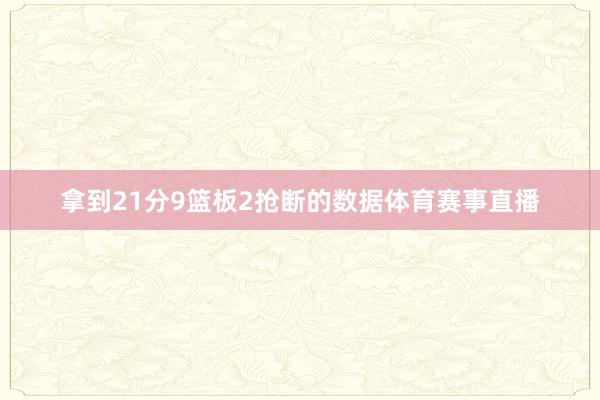 拿到21分9篮板2抢断的数据体育赛事直播