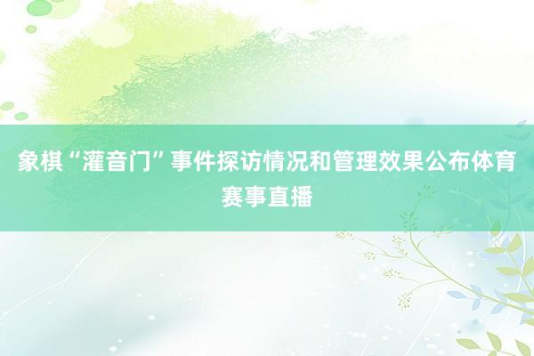 象棋“灌音门”事件探访情况和管理效果公布体育赛事直播