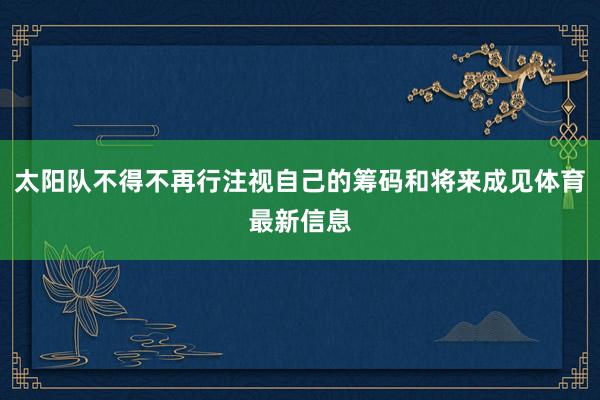 太阳队不得不再行注视自己的筹码和将来成见体育最新信息