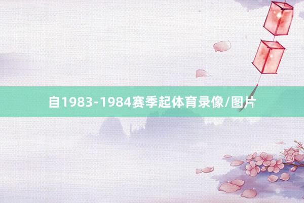 自1983-1984赛季起体育录像/图片