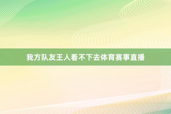 我方队友王人看不下去体育赛事直播